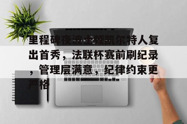 里程碑夜波士顿凯尔特人复出首秀，法联杯赛前刷纪录，管理层满意，纪律约束更严格的简单介绍